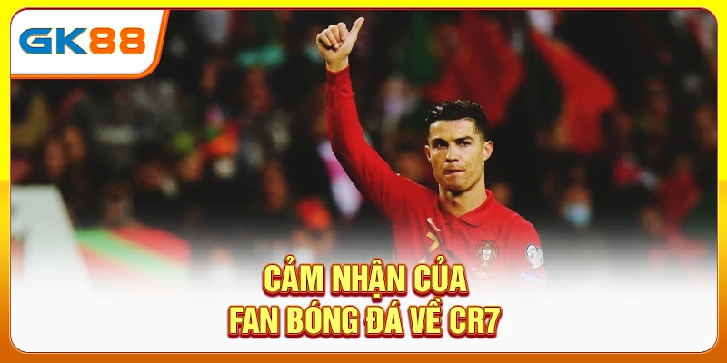 Cảm nhận của fan bóng đá về CR7