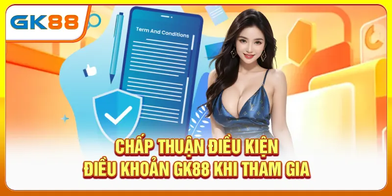 Chấp thuận điều kiện điều khoản GK88 khi tham gia