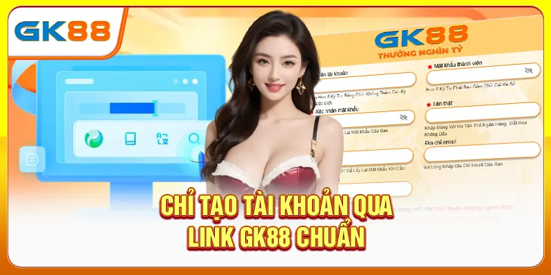 Chỉ tạo tài khoản qua link GK88 chuẩn