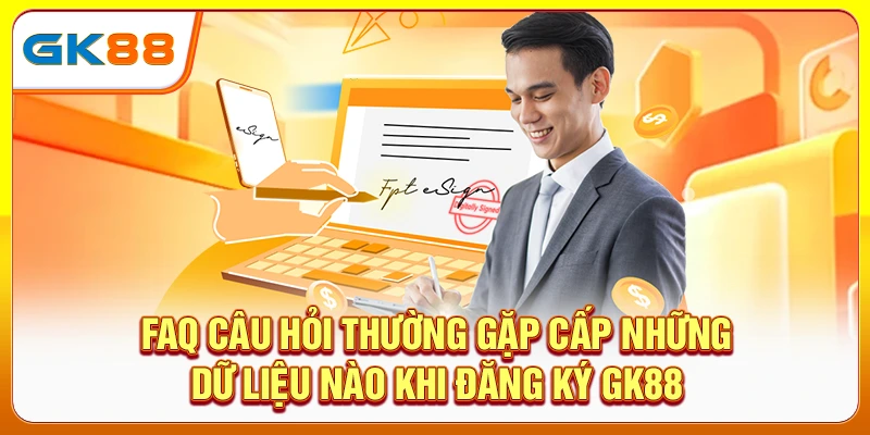 FAQ câu hỏi thường gặp cấp những dữ liệu nào khi đăng ký GK88