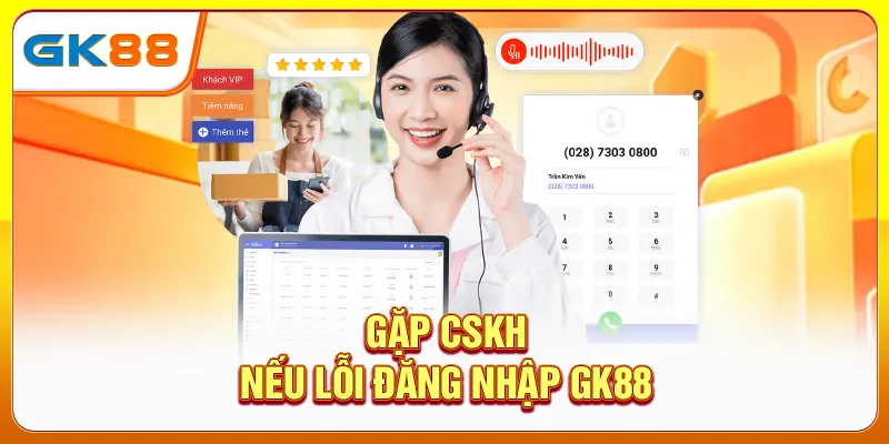 Gặp CSKH nếu lỗi đăng nhập GK88