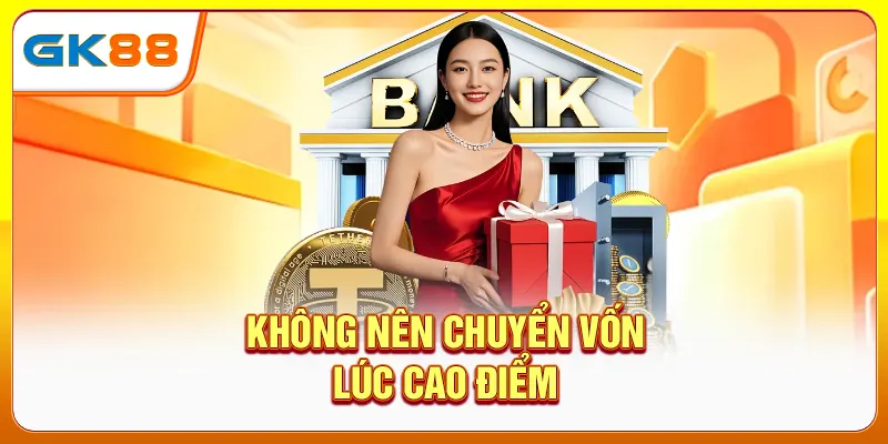 Không nên chuyển vốn lúc cao điểm