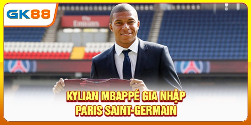 Kylian Mbappé gia nhập Paris Saint-Germain