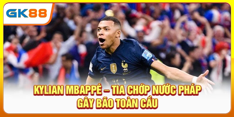 kylian-mbappe-–-tia-chop-nuoc-phap-gay-bao-toan-cau