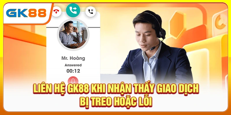 Liên hệ GK88 khi nhận thấy giao dịch bị treo hoặc lỗi