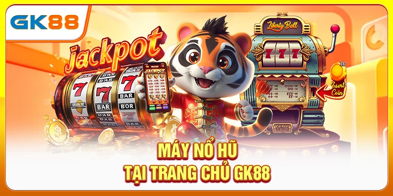 Máy nổ hũ tại trang chủ Gk88