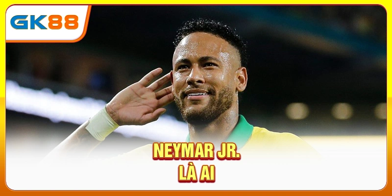 Neymar Jr. là ai