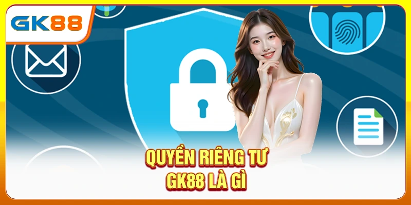 Quyền riêng tư gk88 là gì