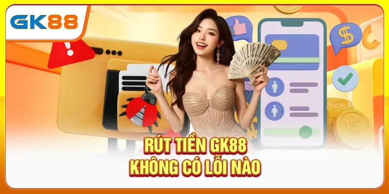 Rút tiền GK88 không có lỗi nào
