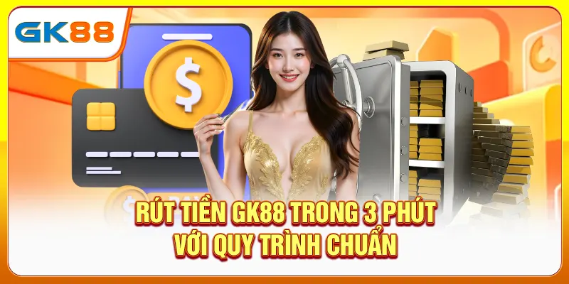 Rút tiền gk88 trong 3 phút với quy trình chuẩn