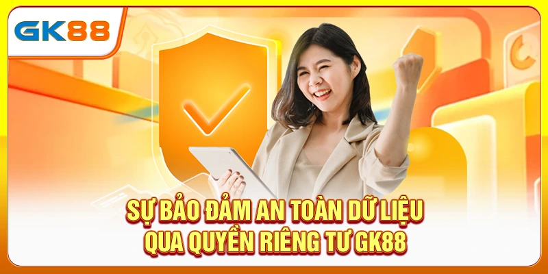 Sự bảo đảm an toàn dữ liệu qua quyền riêng tư GK88