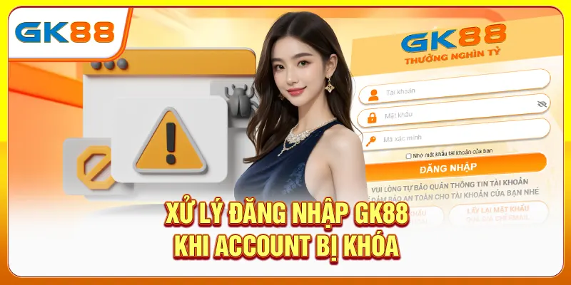 Xử lý đăng nhập GK88 khi account bị khóa